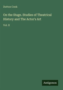 On the Stage. Studies of Theatrical History and The Actor's Art - Cook, Dutton