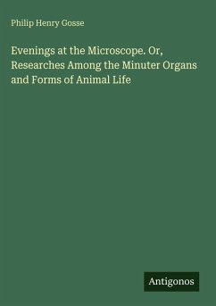 Evenings at the Microscope. Or, Researches Among the Minuter Organs and Forms of Animal Life - Gosse, Philip Henry