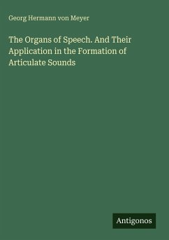 Cover The Organs of Speech. And Their Application in the Formation of Articulate Sounds