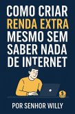 Como Criar Renda Extra Mesmo Sem Saber Nada de Internet (eBook, ePUB)