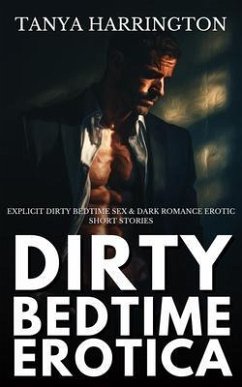 Cover Dirty Bedtime Erotica - Explicit Dirty Bedtime Sex & Dark Romance Erotic Short Stories (eBook, ePUB)