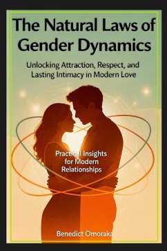The Natural Laws of Gender Dynamics: Unlocking Attraction, Respect, and Lasting Intimacy in Modern Love (eBook, ePUB) - Omoraka, Benedict