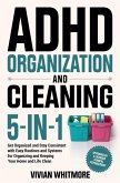 ADHD Organization and Cleaning 5-in-1: Get Organized and Stay Consistent with Easy Routines and Systems for Organizing and Keeping Your Home and Life Clean (eBook, ePUB) ADHD Organization and Cleaning 5-in-1: Get Organized and Stay Consistent with Easy Routines and Systems for Organizing and Keeping Your Home and Life Clean (eBook, ePUB)