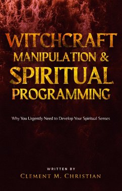 Cover Witchcraft Manipulation and Spiritual Programming: Why You Urgently Need to Develop Your Spiritual Senses (eBook, ePUB)