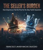 The Seller's Burden: How Entrepreneurs Paid the Price for the eBay-PayPal Separation (eBook, ePUB) The Seller's Burden: How Entrepreneurs Paid the Price for the eBay-PayPal Separation (eBook, ePUB)