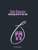Sole Success: Monetizing the Art of Your Sole (eBook, ePUB) Sole Success: Monetizing the Art of Your Sole (eBook, ePUB)