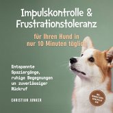 Impulskontrolle & Frustrationstoleranz für Ihren Hund in nur 10 Minuten täglich: Entspannte Spaziergänge, ruhige Begegnungen und zuverlässiger Rückruf - inkl. Übungsplänen, Denkspielen uvm. (MP3-Download)