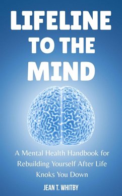 Lifeline to the Mind : Mental Health Handbook for Rebuilding Yourself After Life Knocks You Down (eBook, ePUB) Cover Lifeline to the Mind : Mental Health Handbook for Rebuilding Yourself After Life Knocks You Down (eBook, ePUB)