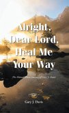 Alright, Dear Lord, Heal Me Your Way (eBook, ePUB) Alright, Dear Lord, Heal Me Your Way (eBook, ePUB)