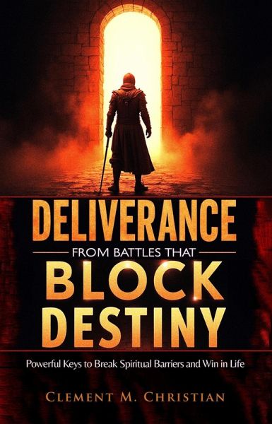 Deliverance from Battles That Block Destiny: Powerful Keys to Break Spiritual Barriers and Win in Life (eBook, ePUB) Deliverance from Battles That Block Destiny: Powerful Keys to Break Spiritual Barriers and Win in Life (eBook, ePUB)