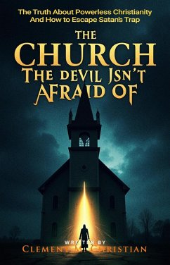 Cover The Church the Devil Isn't Afraid Of: The Truth About Powerless Christianity and How to Escape Satan's Trap (eBook, ePUB)