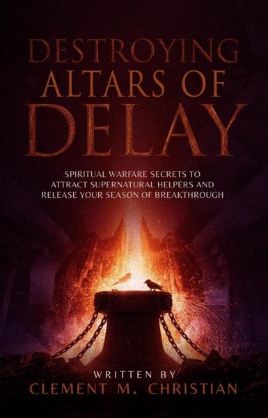 Destroying Altars of Delay: Spiritual Warfare Secrets to Attract Supernatural Helpers and Release Your Season of Breakthrough (eBook, ePUB) Destroying Altars of Delay: Spiritual Warfare Secrets to Attract Supernatural Helpers and Release Your Season of Breakthrough (eBook, ePUB)