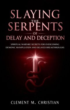 Cover Slaying the Serpents of Delay and Deception: Spiritual Warfare Secrets for Overcoming Demonic Manipulation and Delayed Breakthroughs (eBook, ePUB)