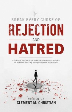 Cover Break Every Curse of Rejection and Hatred: A Spiritual Warfare Guide to Healing, Defeating the Spirit of Rejection and Step Boldly into Divine Acceptance (eBook, ePUB)