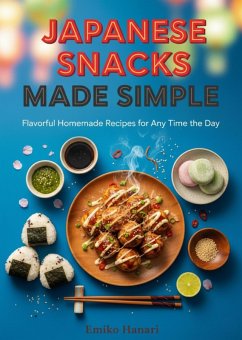 Japanese Snacks Made Simple: Flavorful Homemade Recipes for Any Time of the Day (eBook, ePUB) - Hanari, Emiko