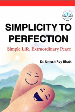 Simplicity To Perfection: Simple Life, Extraordinary Peace (eBook, ePUB) - Bhatt, Umesh Roy