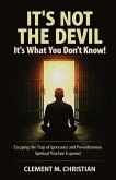 It's Not the Devil-It's What You Don't Know!: Escaping the Trap of Ignorance and Powerlessness: Spiritual Warfare Exposed (eBook, ePUB) It's Not the Devil-It's What You Don't Know!: Escaping the Trap of Ignorance and Powerlessness: Spiritual Warfare Exposed (eBook, ePUB)