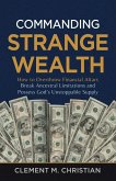 Commanding Strange Wealth: How to Overthrow Financial Altars, Break Ancestral Limitations, and Possess God's Unstoppable Supply (eBook, ePUB) Commanding Strange Wealth: How to Overthrow Financial Altars, Break Ancestral Limitations, and Possess God's Unstoppable Supply (eBook, ePUB)
