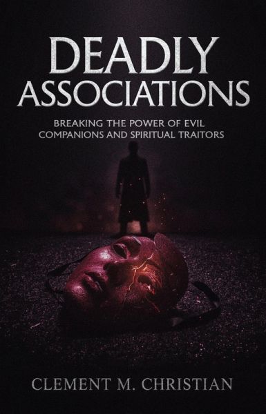 Deadly Associations: Breaking the Power of Evil Companions and Spiritual Traitors (eBook, ePUB)
