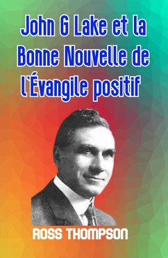 Cover John G Lake et la Bonne Nouvelle de L'Evangile positif (eBook, ePUB)