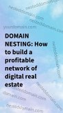 Domain Nesting: How to build a profitable network of digital real estate (eBook, ePUB) Domain Nesting: How to build a profitable network of digital real estate (eBook, ePUB)