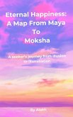 Eternal Happiness: A Map from Maya to Moksha (eBook, ePUB) Eternal Happiness: A Map from Maya to Moksha (eBook, ePUB)
