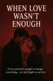When Love Wasn't Enough (eBook, ePUB) When Love Wasn't Enough (eBook, ePUB)