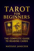 Tarot for Beginners - The Complete Guide to Card Reading (Tarot for Beginners: The Complete Guide to Reading Cards, #1) (eBook, ePUB) Tarot for Beginners - The Complete Guide to Card Reading (Tarot for Beginners: The Complete Guide to Reading Cards, #1) (eBook, ePUB)
