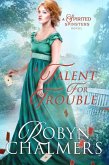 A Talent for Trouble (Spirited Spinsters, #5) (eBook, ePUB) A Talent for Trouble (Spirited Spinsters, #5) (eBook, ePUB)