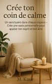 Crée ton coin de calme:Un sanctuaire dans chaque espace - Crée une oasis personnelle pour apaiser ton esprit et ton âme (Autres éditions disponibles : - Create Your Calm Corner (version anglaise) - M. Kaur, #2) (eBook, ePUB)