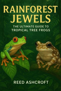 Rainforest Jewels The Ultimate Guide to Tropical Tree Frogs (eBook, ePUB) - Ashcroft, Reed
