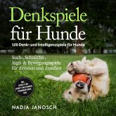 Denkspiele für Hunde: 120 Denk- und Intelligenzspiele für Hunde – Such-, Schnüffel-, Jagd- & Bewegungsspiele für drinnen und draußen – inkl. Schritt-für-Schritt-Anleitungen, Trainingsplänen uvm. (MP3-Download)