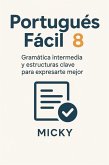 Portugués Fácil 8: Gramática intermedia y estructuras clave para expresarte mejor (eBook, ePUB) Portugués Fácil 8: Gramática intermedia y estructuras clave para expresarte mejor (eBook, ePUB)