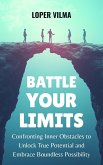 Battle Your Limits : Confronting Inner Obstacles to Unlock True Potential and Embrace Boundless Possibility (eBook, ePUB) Battle Your Limits : Confronting Inner Obstacles to Unlock True Potential and Embrace Boundless Possibility (eBook, ePUB)