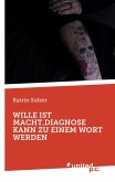 WILLE IST MACHT, DIAGNOSE KANN ZU EINEM WORT WERDEN (eBook, ePUB) WILLE IST MACHT, DIAGNOSE KANN ZU EINEM WORT WERDEN (eBook, ePUB)