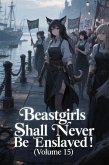 Beastgirls Shall Never Be Enslaved! (Volume 15) (eBook, ePUB) Beastgirls Shall Never Be Enslaved! (Volume 15) (eBook, ePUB)