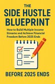 The Side Hustle Blueprint: How to Build Multiple Income Streams and Achieve Financial Freedom Before 2025 Ends (eBook, ePUB)