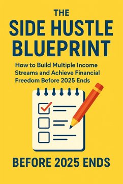 Cover The Side Hustle Blueprint: How to Build Multiple Income Streams and Achieve Financial Freedom Before 2025 Ends (eBook, ePUB)