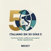 Italiano en 30 Días 5: Conversaciones cotidianas para ganar fluidez rápidamente (eBook, ePUB) Italiano en 30 Días 5: Conversaciones cotidianas para ganar fluidez rápidamente (eBook, ePUB)