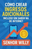 Cómo Crear Ingresos Adicionales Incluso Sin Saber Nada de Internet (eBook, ePUB)