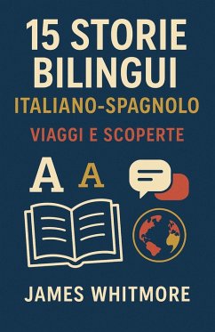 15 Storie Bilingui Italiano-Spagnolo: Viaggi e Scoperte (eBook, ePUB) - Whitmore, James