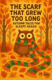The Scarf That Grew Too Long: Autumn Tales for Sleepy Heads (eBook, ePUB) The Scarf That Grew Too Long: Autumn Tales for Sleepy Heads (eBook, ePUB)