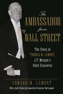 The Ambassador from Wall Street (eBook, ePUB) - Lamont, Edward M. The Ambassador from Wall Street (eBook, ePUB) - Lamont, Edward M.