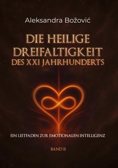 DIE HEILIGE DREIFALTIGKEIT DES XXI JAHRHUNDERTS - Ein Leitfaden zur emotionalen Intelligenz (eBook, ePUB)