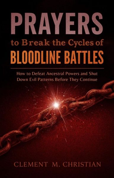 Prayers to Break the Cycles of Bloodline Battles: The Demons You Don't Defeat Will Inherit Your Children: How to Defeat Ancestral Powers and Shut Down Evil Patterns before they Continue (eBook, ePUB) Prayers to Break the Cycles of Bloodline Battles: The Demons You Don't Defeat Will Inherit Your Children: How to Defeat Ancestral Powers and Shut Down Evil Patterns before they Continue (eBook, ePUB)