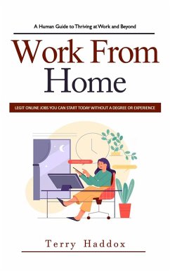 Cover Work From Home: A Human Guide to Thriving at Work and Beyond (Legit Online Jobs You Can Start Today Without a Degree or Experience) (eBook, ePUB)