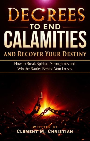 Decrees to End Calamities and Recover Your Destiny: How to Break Spiritual Strongholds and Win the Battles Behind Your Losses (eBook, ePUB) Decrees to End Calamities and Recover Your Destiny: How to Break Spiritual Strongholds and Win the Battles Behind Your Losses (eBook, ePUB)