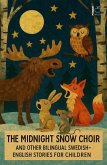 The Midnight Snow Choir And Other Bilingual Swedish-English Stories for Children (eBook, ePUB) The Midnight Snow Choir And Other Bilingual Swedish-English Stories for Children (eBook, ePUB)