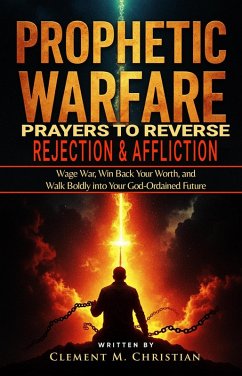 Cover Prophetic Warfare Prayers to Reverse Rejection and Affliction: Wage War, Win Back Your Worth, and Walk Boldly into Your God-Ordained Future (eBook, ePUB)