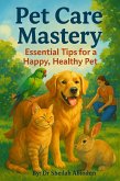 Pet Care Mastery - Essential Tips For A Healthy Happy Pet (eBook, ePUB) Pet Care Mastery - Essential Tips For A Healthy Happy Pet (eBook, ePUB)